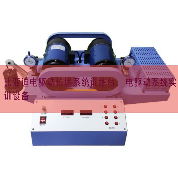 比亞迪電驅(qū)動(dòng)傳遞系統(tǒng)訓(xùn)練臺(tái)，電驅(qū)動(dòng)系統(tǒng)實(shí)訓(xùn)設(shè)備(圖1)